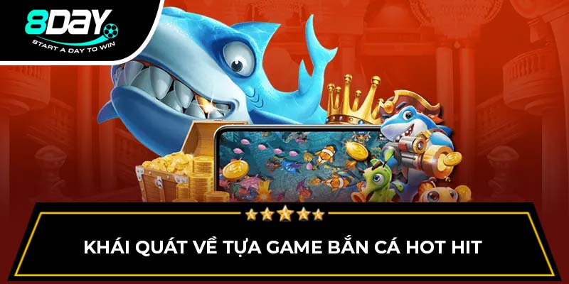 Khái quát về tựa game bắn cá hot hit