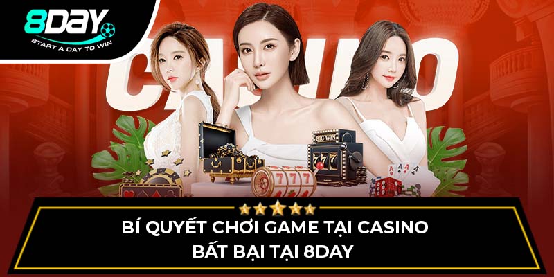 Bí quyết chơi game tại casino bất bại tại 8DAY 