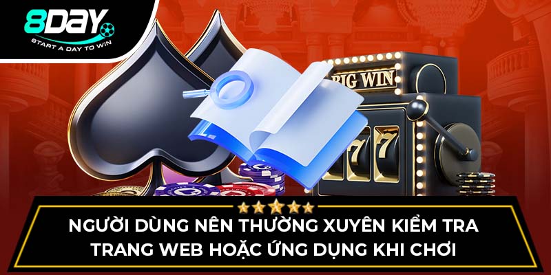 Người dùng nên thường xuyên kiểm tra trang web hoặc ứng dụng khi chơi