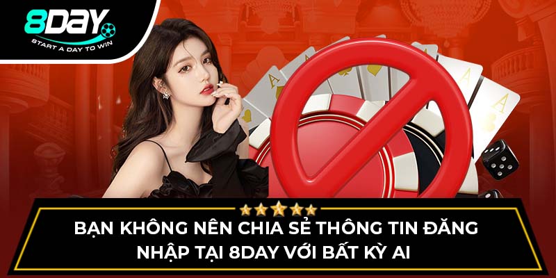 Bạn không nên chia sẻ thông tin đăng nhập tại 8DAY với bất kỳ ai 