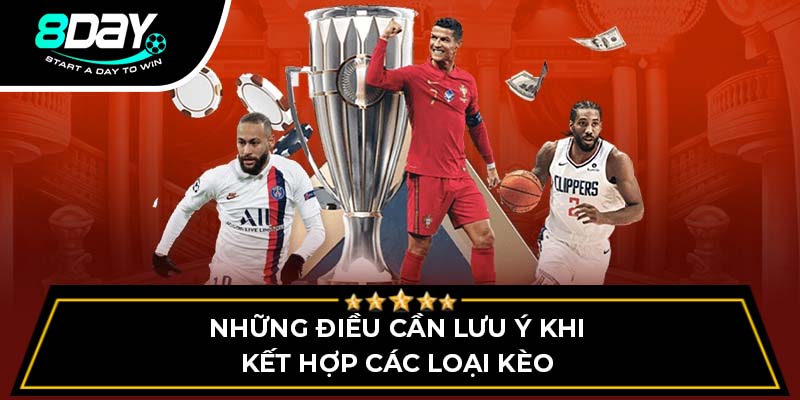 Những điều cần lưu ý khi kết hợp các loại kèo