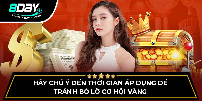 Hãy chú ý đến thời gian áp dụng để tránh bỏ lỡ cơ hội vàng