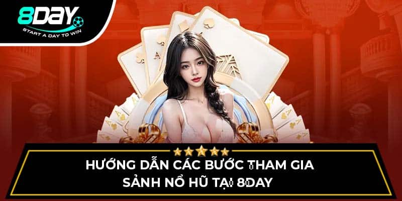 Hướng dẫn các bước tham gia sảnh nổ hũ tại 8DAY 
