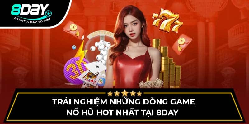 Trải nghiệm những dòng game nổ hũ hot nhất tại 8DAY 