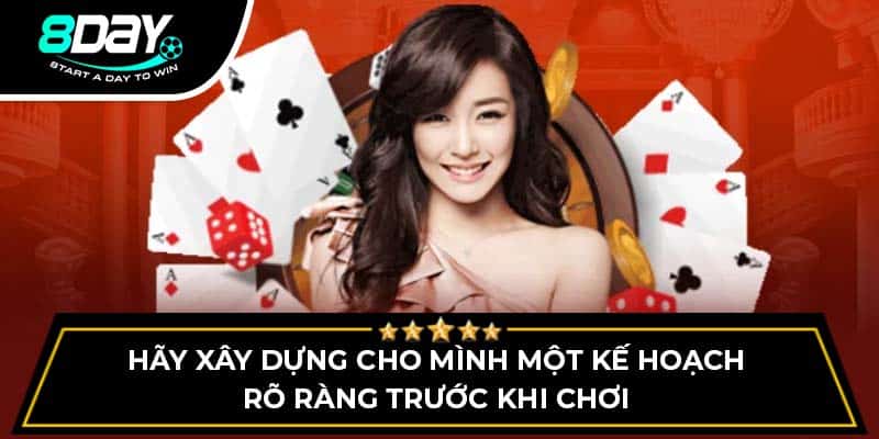 Hãy xây dựng cho mình một kế hoạch rõ ràng trước khi chơi