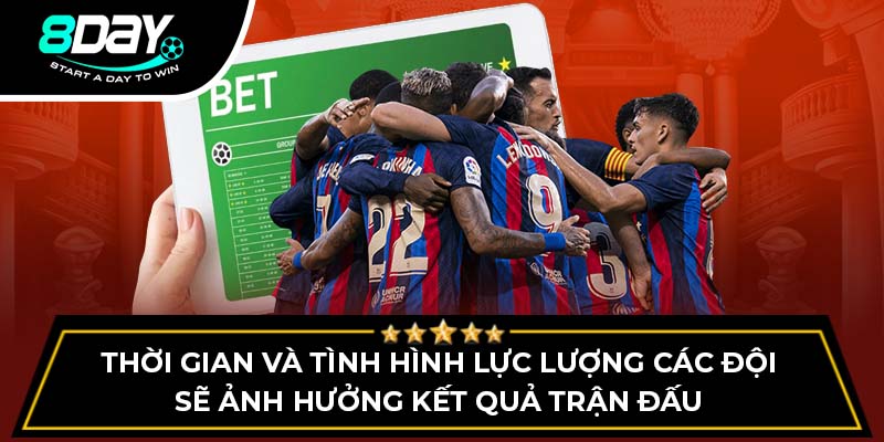 Thời gian và tình hình lực lượng các đội sẽ ảnh hưởng kết quả trận đấu